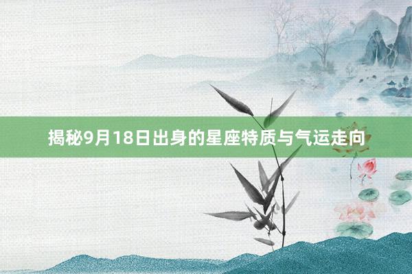 揭秘9月18日出身的星座特质与气运走向